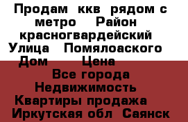 Продам 3ккв  рядом с метро  › Район ­ красногвардейский › Улица ­ Помялоаского › Дом ­ 5 › Цена ­ 4 500 - Все города Недвижимость » Квартиры продажа   . Иркутская обл.,Саянск г.